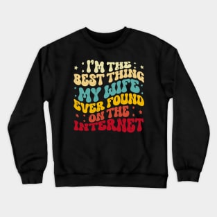 I'm The Best Thing My Wife Ever Found On The Internet Funny Crewneck Sweatshirt